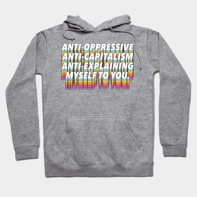 Anti-Oppressive, Anti-Capitalism, Anti-Explaining Myself To You Hoodie by DankFutura